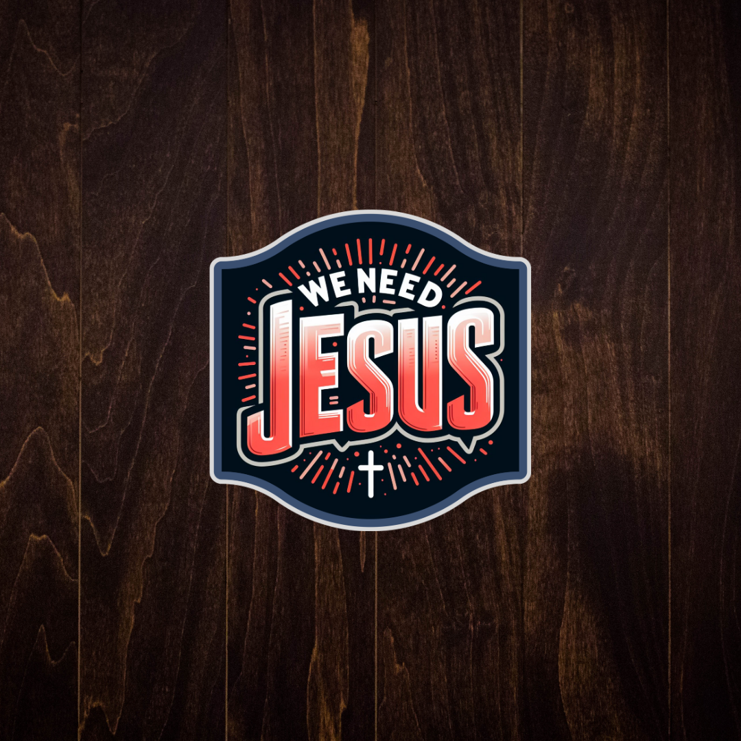 We Need Jesus Stickers